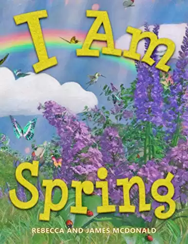 I Am Spring: A Book About Spring for Kids (I Am Learning: Educational Series for Kids)