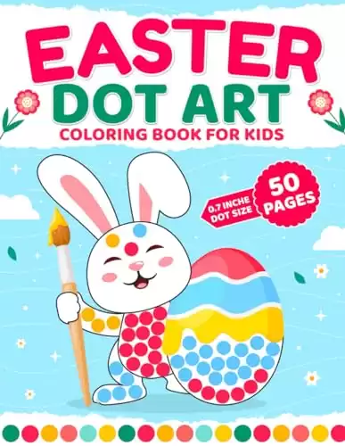 Easter Dot Art Coloring Book for Kids Ages 2-5: A Fun Easter Activity for Toddlers with Beautiful Illustrations of Bunny, Eggs, Chicken, and More! ... and Girls (Dot Marker Activity Book For Kids)